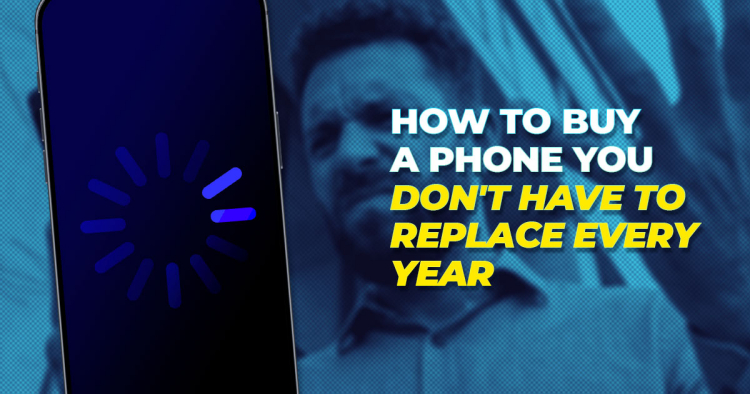 How to Buy a Phone You Don't Have to Replace Every Year
